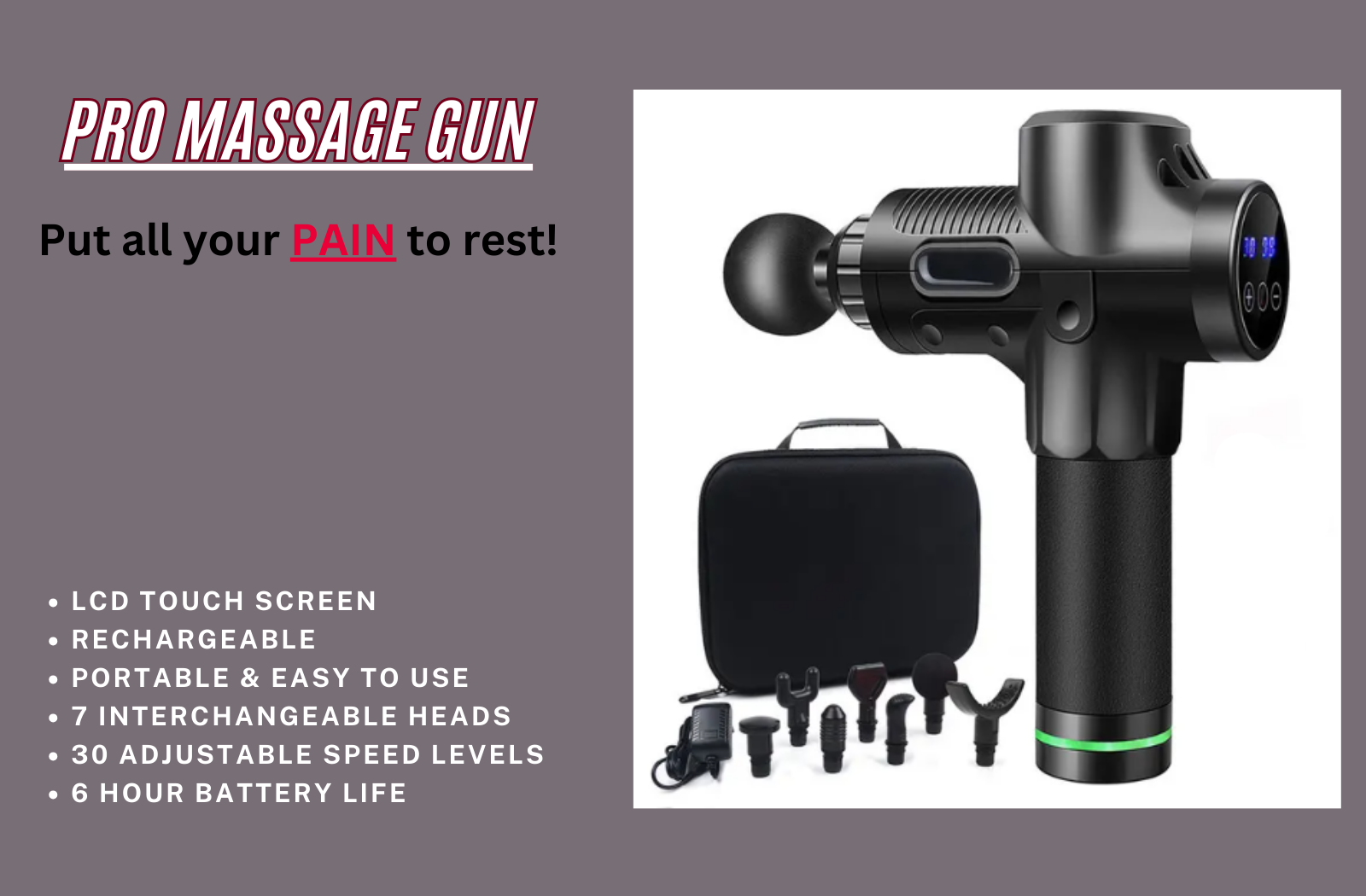 Our high frequency Pro Massage Gun will ease any muscle pain therapeutically.